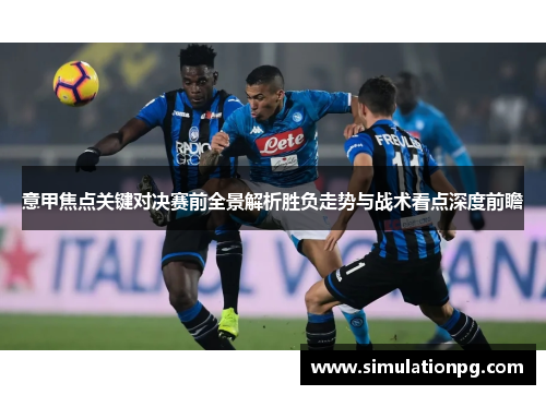 意甲焦点关键对决赛前全景解析胜负走势与战术看点深度前瞻