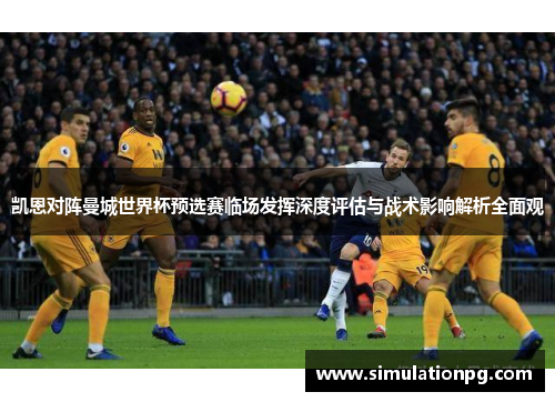 凯恩对阵曼城世界杯预选赛临场发挥深度评估与战术影响解析全面观