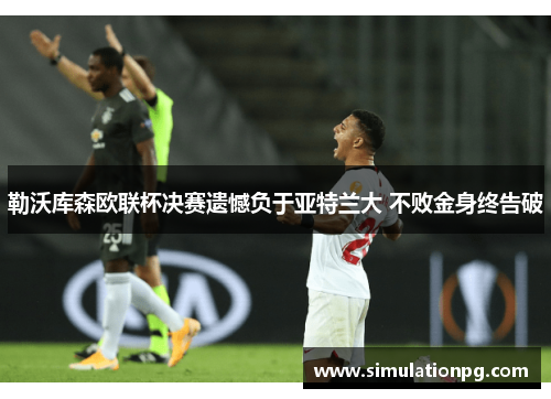 勒沃库森欧联杯决赛遗憾负于亚特兰大 不败金身终告破