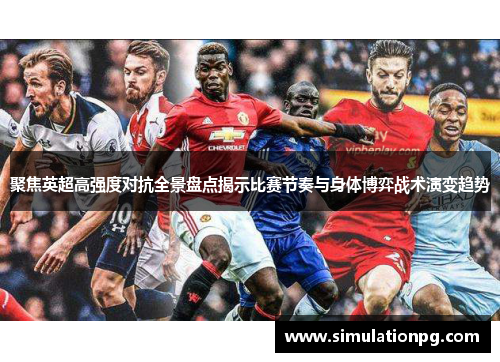 聚焦英超高强度对抗全景盘点揭示比赛节奏与身体博弈战术演变趋势 聚焦英超高强度对抗全景盘点揭示比赛节奏与身体博弈战术演变趋势